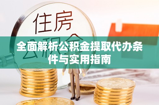 乌什全面解析公积金提取代办条件与实用指南
