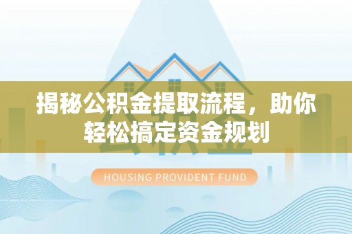 乌什揭秘公积金提取流程，助你轻松搞定资金规划