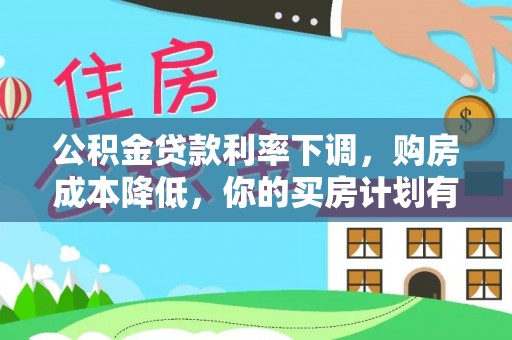乌什公积金贷款利率下调，购房成本降低，你的买房计划有变吗？