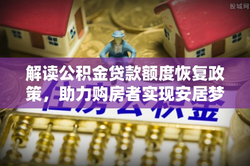 乌什解读公积金贷款额度恢复政策，助力购房者实现安居梦想