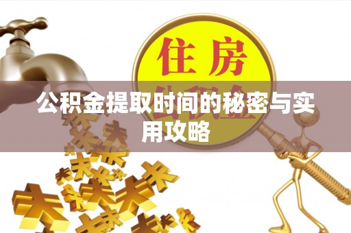 乌什公积金提取时间的秘密与实用攻略