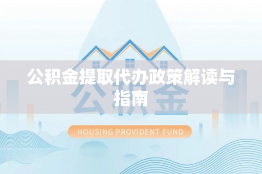 乌什公积金提取代办政策解读与指南