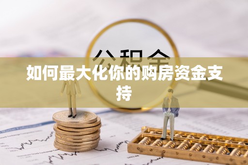 乌什如何最大化你的购房资金支持