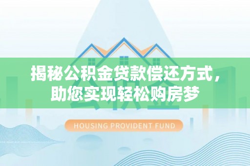 乌什揭秘公积金贷款偿还方式，助您实现轻松购房梦
