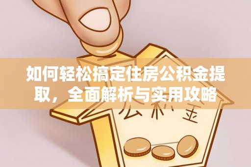 乌什如何轻松搞定住房公积金提取，全面解析与实用攻略
