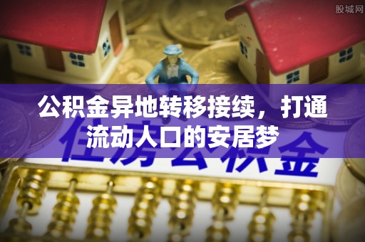 乌什公积金异地转移接续，打通流动人口的安居梦
