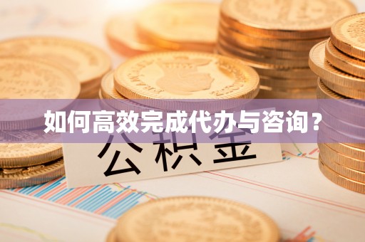 乌什如何高效完成代办与咨询？