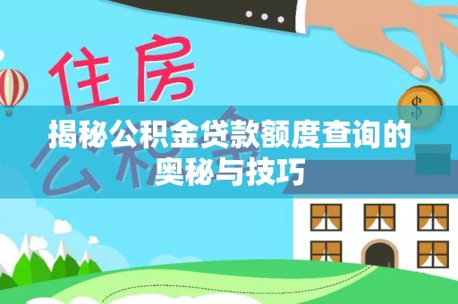 乌什揭秘公积金贷款额度查询的奥秘与技巧