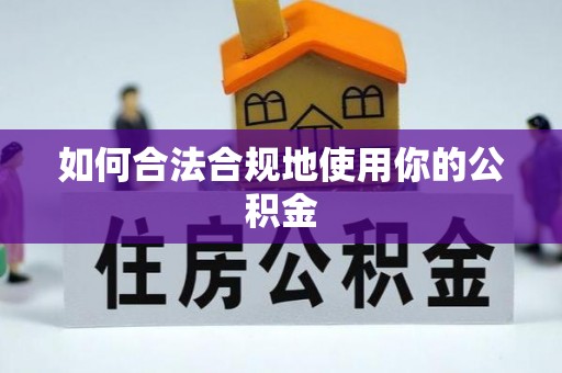 乌什如何合法合规地使用你的公积金