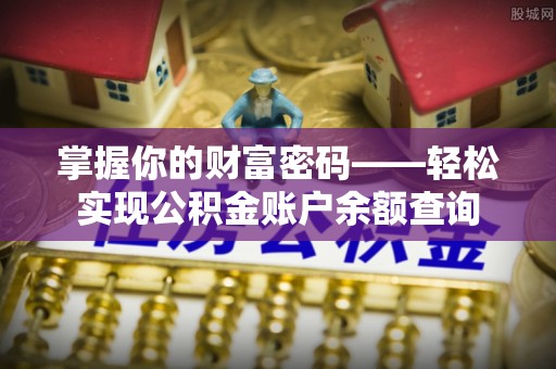 乌什掌握你的财富密码——轻松实现公积金账户余额查询